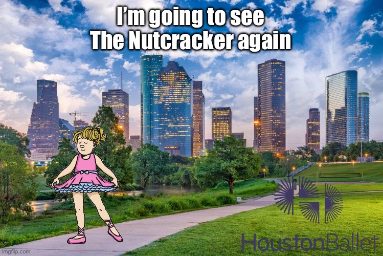 Houston Ballet - The Nutcracker | I’m going to see The Nutcracker again | image tagged in houston,ballet,ballerina,girl,texas,pretty | made w/ Imgflip meme maker