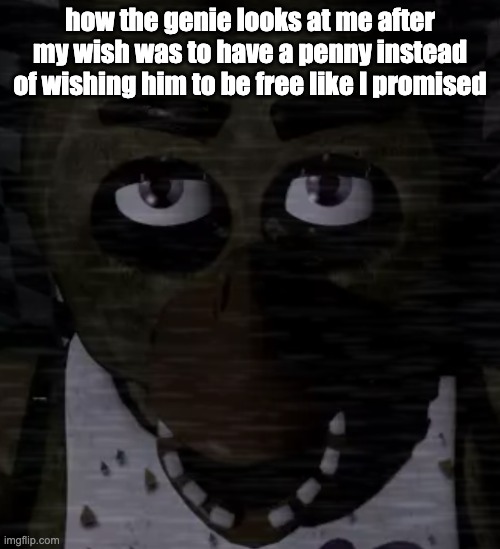 He always hated me after that:( | how the genie looks at me after my wish was to have a penny instead of wishing him to be free like I promised | image tagged in funny,memes | made w/ Imgflip meme maker