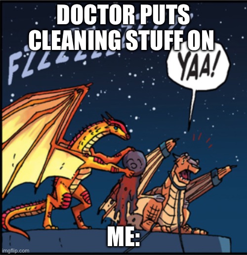 DOCTOR PUTS CLEANING STUFF ON; ME: | made w/ Imgflip meme maker