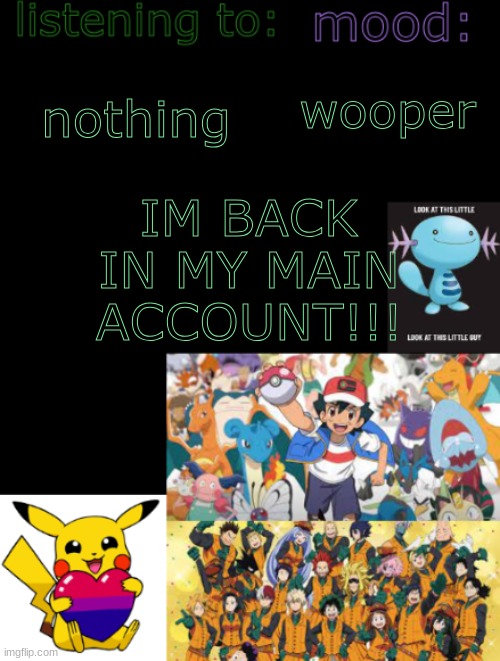 yesss | IM BACK IN MY MAIN ACCOUNT!!! nothing; wooper | image tagged in henry's temp by ace the artist 3 | made w/ Imgflip meme maker