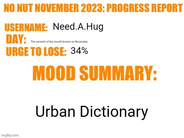 No Nut November 2023 Progress Report | Need.A.Hug; The seventh of the month known as November; 34%; Urban Dictionary | image tagged in no nut november 2023 progress report | made w/ Imgflip meme maker