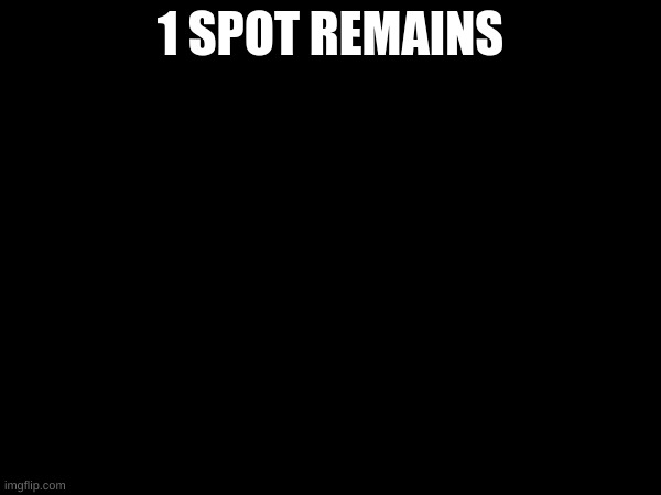 random bullshit GO | 1 SPOT REMAINS | made w/ Imgflip meme maker