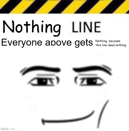 uhhhhhhhhhhhhhhhhhhhhhhhhhhhhhhhh | Nothing; Nothing, because this line does nothing | image tagged in _____ line | made w/ Imgflip meme maker