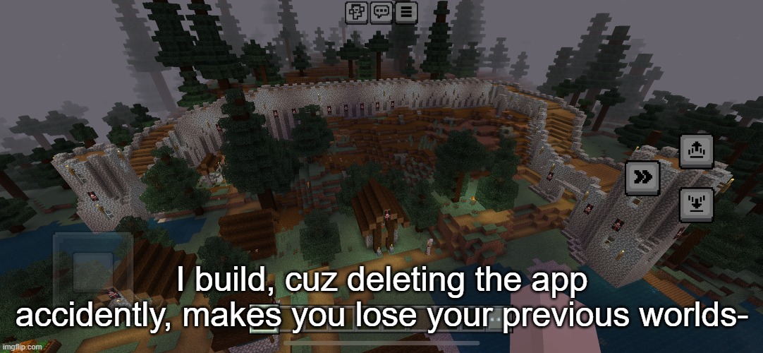 Yes, I have an account | I build, cuz deleting the app accidently, makes you lose your previous worlds- | made w/ Imgflip meme maker