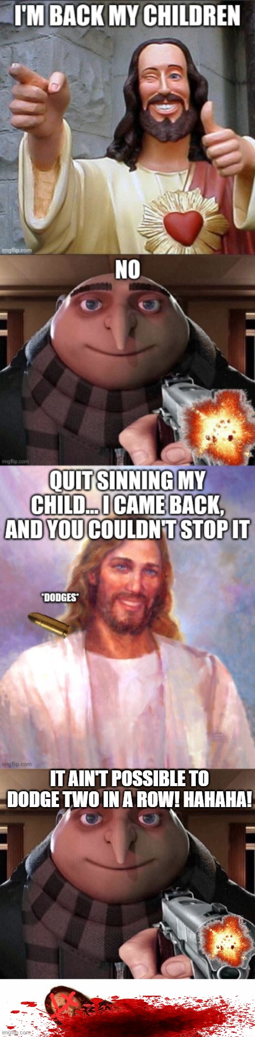 If you say that he dodged it again, I'm killing Moses as well. | IT AIN'T POSSIBLE TO DODGE TWO IN A ROW! HAHAHA! | image tagged in gru gun,jesus watcha doin | made w/ Imgflip meme maker