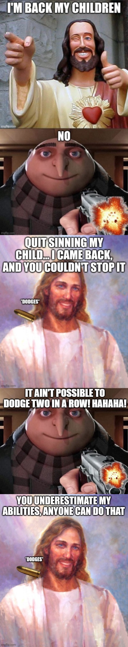 Anyone can dodge two bullets, and they don't instantly kill | YOU UNDERESTIMATE MY ABILITIES, ANYONE CAN DO THAT; *DODGES* | image tagged in memes,smiling jesus | made w/ Imgflip meme maker