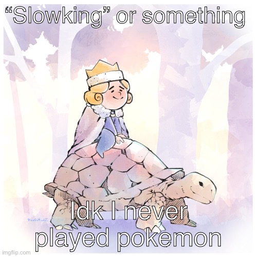 “Slowking” or something; Idk I never played pokemon | made w/ Imgflip meme maker
