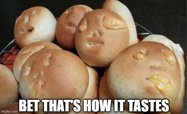 Yuck Bread | BET THAT'S HOW IT TASTES | image tagged in food | made w/ Imgflip meme maker