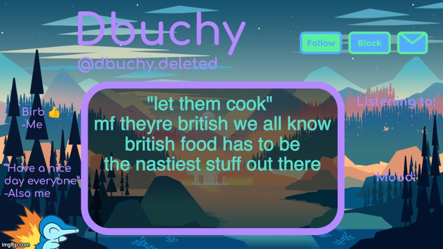 dbuchy announcement temp | "let them cook" 
mf theyre british we all know british food has to be the nastiest stuff out there | image tagged in dbuchy announcement temp | made w/ Imgflip meme maker