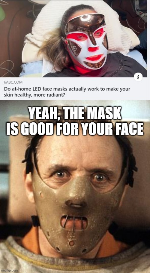 What in the Kabuki??? | YEAH, THE MASK IS GOOD FOR YOUR FACE | image tagged in hannibal lecter | made w/ Imgflip meme maker