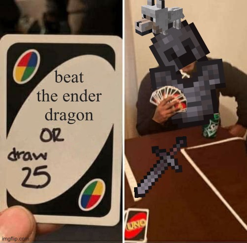 UNO Draw 25 Cards | beat the ender dragon | image tagged in memes,uno draw 25 cards | made w/ Imgflip meme maker