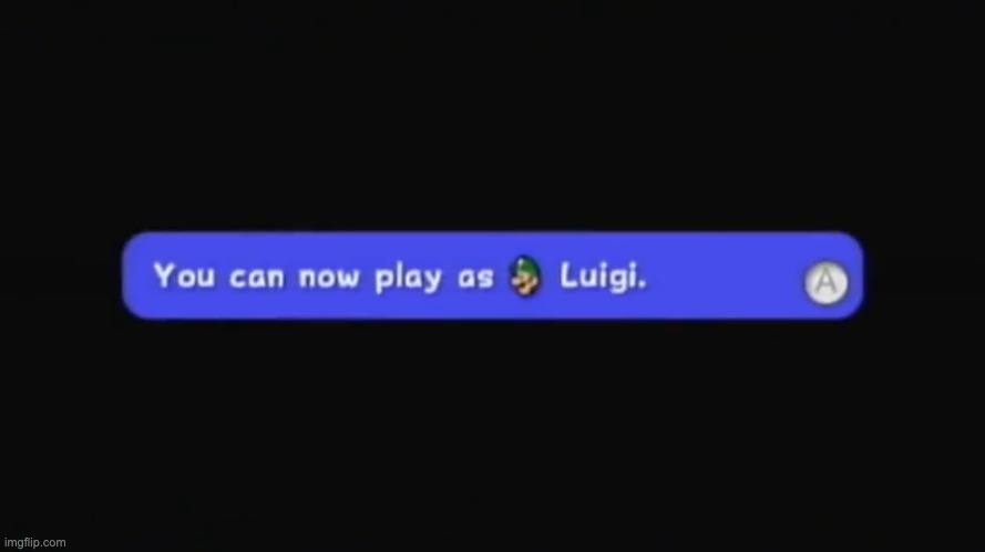 You can now play as Luigi. | image tagged in you can now play as luigi | made w/ Imgflip meme maker
