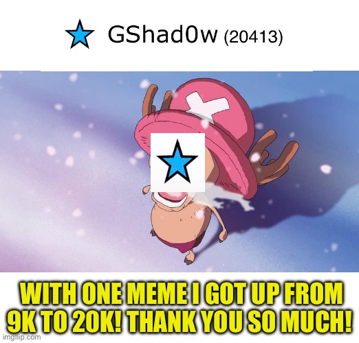 Thanks for the 20k, I never expected one meme to get so popular after like 3 days | WITH ONE MEME I GOT UP FROM 9K TO 20K! THANK YOU SO MUCH! | image tagged in crying chopper one piece | made w/ Imgflip meme maker