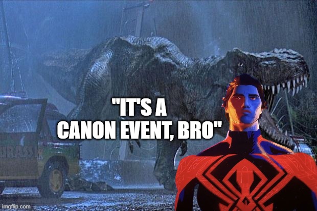 DON'T DISUPT THE CANON!!! | "IT'S A CANON EVENT, BRO" | image tagged in jurassic park t rex,canon,event,jurassic park | made w/ Imgflip meme maker