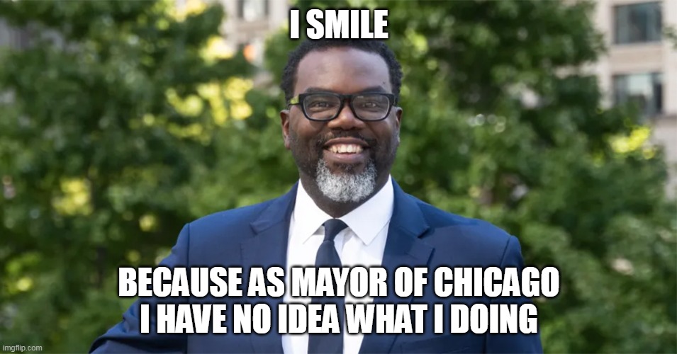 As mayor of chicago I have no idea what I doing | I SMILE; BECAUSE AS MAYOR OF CHICAGO I HAVE NO IDEA WHAT I DOING | image tagged in brandon johnson,politics,chicago,democrat,moron | made w/ Imgflip meme maker