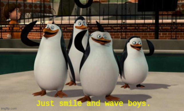 smile and wave | image tagged in smile and wave | made w/ Imgflip meme maker