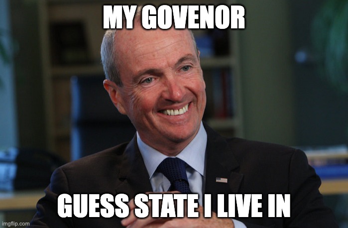Phil Murphy Meme Generator | MY GOVENOR; GUESS STATE I LIVE IN | image tagged in phil murphy meme generator | made w/ Imgflip meme maker