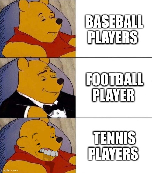 ........ | BASEBALL PLAYERS; FOOTBALL PLAYER; TENNIS PLAYERS | image tagged in best better blurst,funny | made w/ Imgflip meme maker