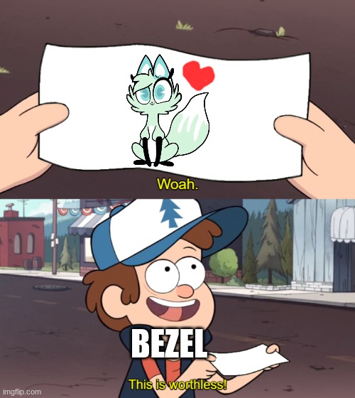 ??? | BEZEL | image tagged in this is worthless | made w/ Imgflip meme maker