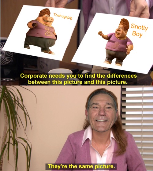 They're The Same Picture Meme | Thehugepig; Snotty Boy | image tagged in memes,they're the same picture | made w/ Imgflip meme maker