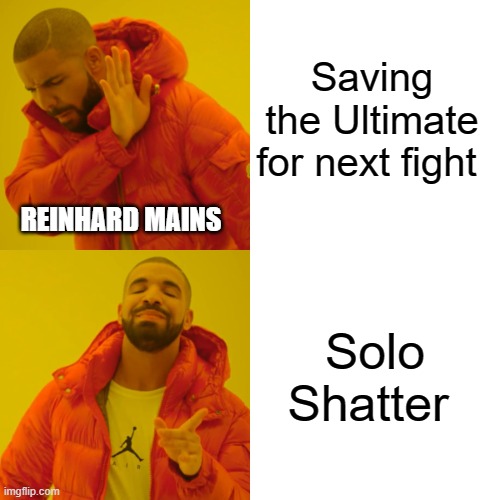 Reinhard Mains Always does this | Saving the Ultimate for next fight; REINHARD MAINS; Solo Shatter | image tagged in memes,drake hotline bling,overwatch memes,feels good man | made w/ Imgflip meme maker