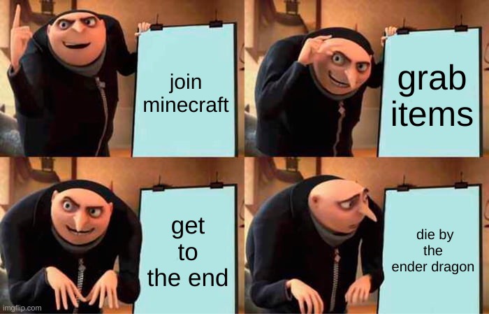 Gru's Plan | join minecraft; grab items; get to the end; die by the ender dragon | image tagged in memes,gru's plan | made w/ Imgflip meme maker