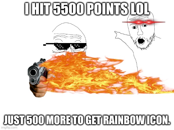 less goo | I HIT 5500 POINTS LOL; JUST 500 MORE TO GET RAINBOW ICON. | image tagged in blank white template | made w/ Imgflip meme maker