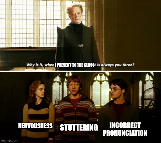 Always you three | I PRESENT TO THE CLASS; INCORRECT PRONUNCIATION; NERVOUSNESS; STUTTERING | image tagged in always you three,school,presentation,memes,relatable | made w/ Imgflip meme maker