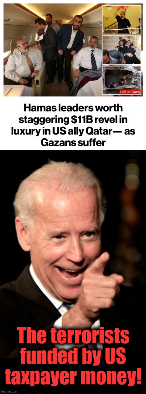The terrorists
funded by US
taxpayer money! | image tagged in memes,smilin biden,hamas,terrorists,gaza,israel | made w/ Imgflip meme maker