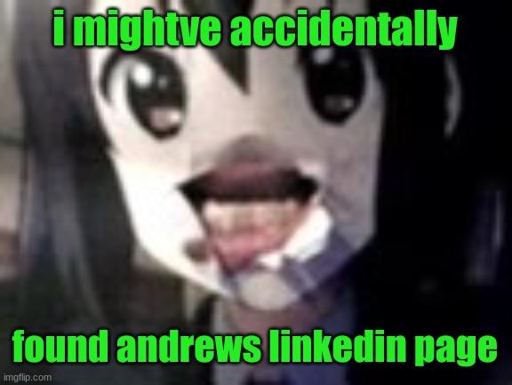 not linking it cuz itsn breaking tos if i do it | i mightve accidentally; found andrews linkedin page | image tagged in guh | made w/ Imgflip meme maker