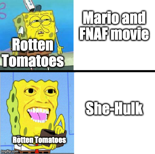 She-Hulk wasn't bad, it was just disappointing... | Mario and FNAF movie; Rotten Tomatoes; She-Hulk; Rotten Tomatoes | image tagged in spongebob money meme,she-hulk,marvel,mario,five nights at freddy's | made w/ Imgflip meme maker