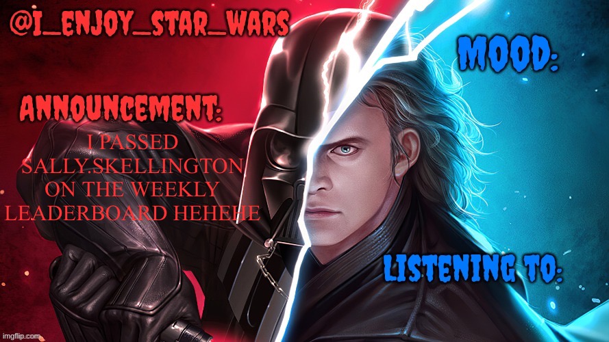 I_enjoy_star_wars template | I PASSED SALLY.SKELLINGTON ON THE WEEKLY LEADERBOARD HEHEHE | image tagged in i_enjoy_star_wars template | made w/ Imgflip meme maker