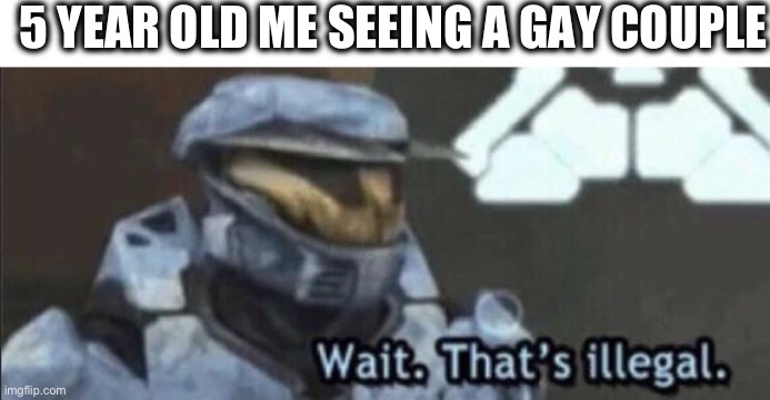 Image Title | 5 YEAR OLD ME SEEING A GAY COUPLE | image tagged in wait that s illegal,e,ur mom,gay,wait what | made w/ Imgflip meme maker