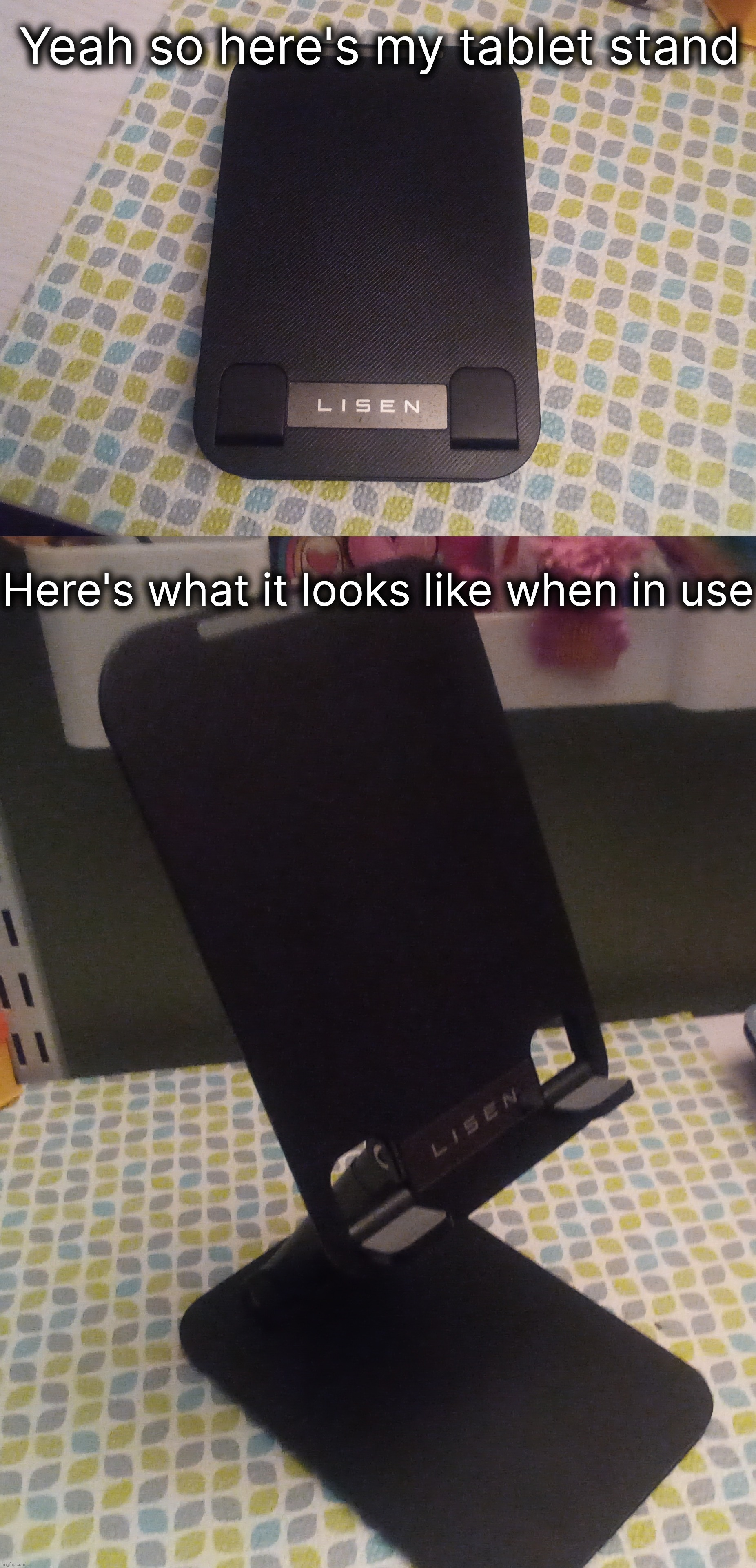 It's an amazing tablet stand [And it's made with real metal] | Yeah so here's my tablet stand; Here's what it looks like when in use | made w/ Imgflip meme maker