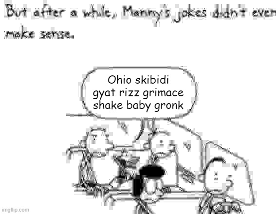 Im ded | Ohio skibidi gyat rizz grimace shake baby gronk | image tagged in manny joke | made w/ Imgflip meme maker