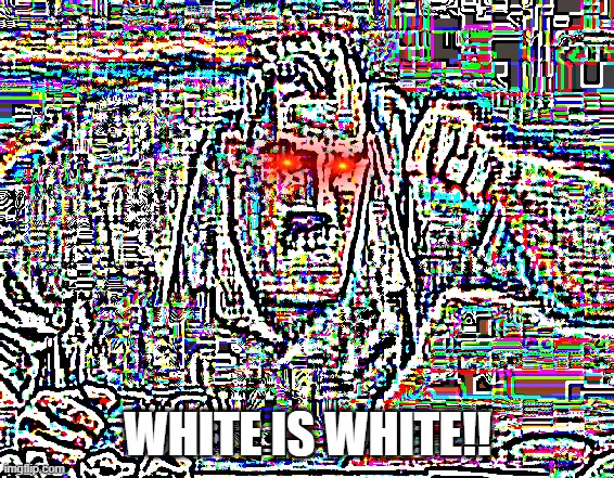 Mr incredible mad | WHITE IS WHITE!! | image tagged in mr incredible mad | made w/ Imgflip meme maker