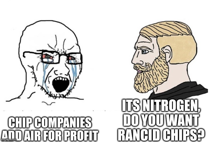 knew this for a while | ITS NITROGEN, DO YOU WANT RANCID CHIPS? CHIP COMPANIES ADD AIR FOR PROFIT | image tagged in soyboy vs yes chad | made w/ Imgflip meme maker