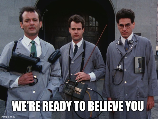 Ghostbusters Ad | WE'RE READY TO BELIEVE YOU | image tagged in ghostbusters ad | made w/ Imgflip meme maker