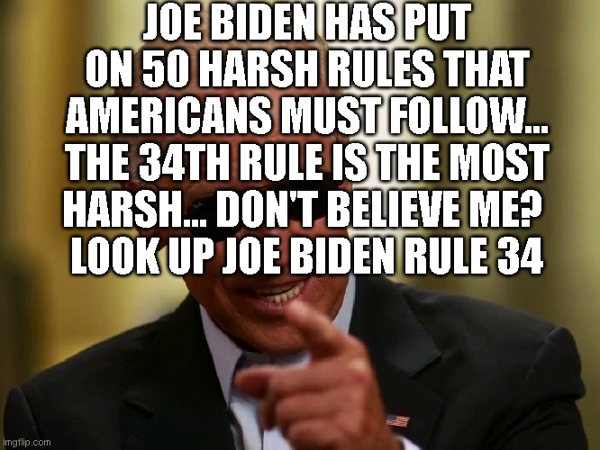 Cool Joe Biden | JOE BIDEN HAS PUT ON 50 HARSH RULES THAT AMERICANS MUST FOLLOW... THE 34TH RULE IS THE MOST HARSH... DON'T BELIEVE ME? 
LOOK UP JOE BIDEN RULE 34 | image tagged in cool joe biden | made w/ Imgflip meme maker