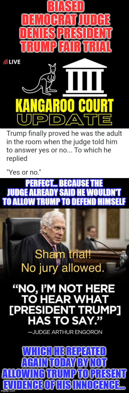 Biased democrat judge denies President Trump fair trial | BIASED DEMOCRAT JUDGE DENIES PRESIDENT TRUMP FAIR TRIAL; PERFECT... BECAUSE THE JUDGE ALREADY SAID HE WOULDN'T TO ALLOW TRUMP TO DEFEND HIMSELF; WHICH HE REPEATED AGAIN TODAY BY NOT ALLOWING TRUMP TO PRESENT EVIDENCE OF HIS INNOCENCE... | image tagged in crooked,democrat,judge,american,injustice,election fraud | made w/ Imgflip meme maker