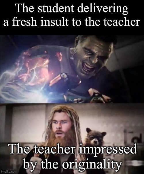 Originality | The student delivering a fresh insult to the teacher; The teacher impressed by the originality | image tagged in impressed thor,original,insult,not bad kid | made w/ Imgflip meme maker