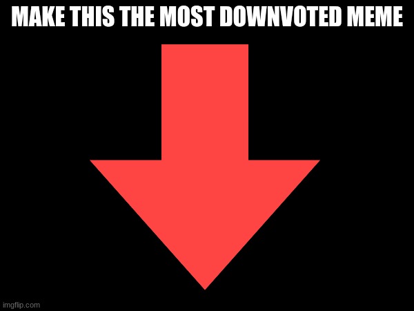 DOWNVOTE THIS | MAKE THIS THE MOST DOWNVOTED MEME | image tagged in downvote,please,memes,meme | made w/ Imgflip meme maker