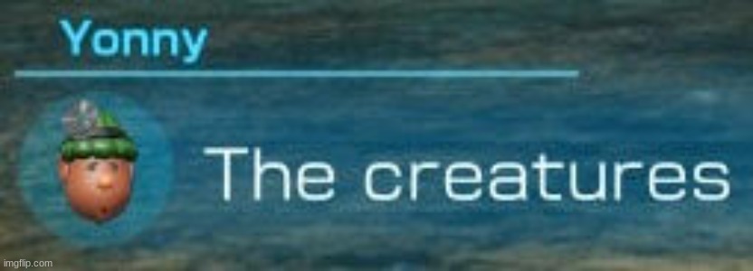 the creatures | image tagged in the creatures | made w/ Imgflip meme maker