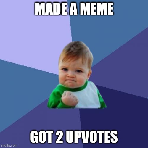 littarly me | MADE A MEME; GOT 2 UPVOTES | image tagged in true,success kid | made w/ Imgflip meme maker