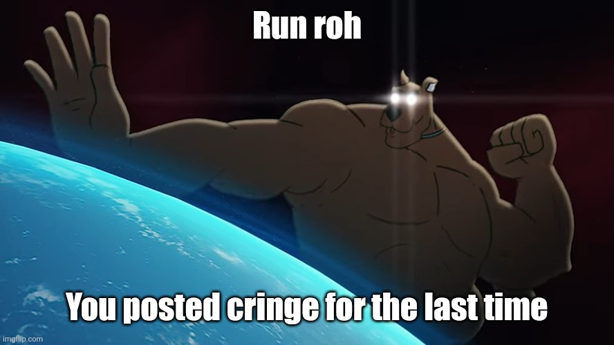 Scooby-Doo posted cringe reaction | Run roh; You posted cringe for the last time | image tagged in scooby doo,oh no cringe,reaction | made w/ Imgflip meme maker