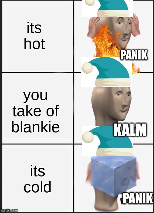 commet true if these are the repeting stages of sleep 4 u | its hot; PANIK; you take of blankie; KALM; its cold; PANIK | image tagged in memes,panik kalm panik,sleep | made w/ Imgflip meme maker