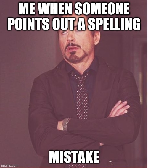 Its not cool, its just autocorrect. | ME WHEN SOMEONE POINTS OUT A SPELLING; MISTAKE | image tagged in memes,face you make robert downey jr | made w/ Imgflip meme maker