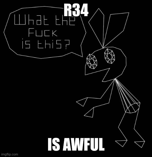 Vibri Wtf is this | R34; IS AWFUL | image tagged in vibri wtf is this | made w/ Imgflip meme maker