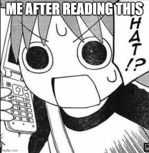 Yotsuba Koiwai on a phone | ME AFTER READING THIS | image tagged in yotsuba koiwai on a phone | made w/ Imgflip meme maker