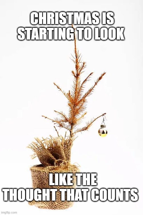 Christmas thought | CHRISTMAS IS STARTING TO LOOK; LIKE THE THOUGHT THAT COUNTS | image tagged in christmas thought | made w/ Imgflip meme maker